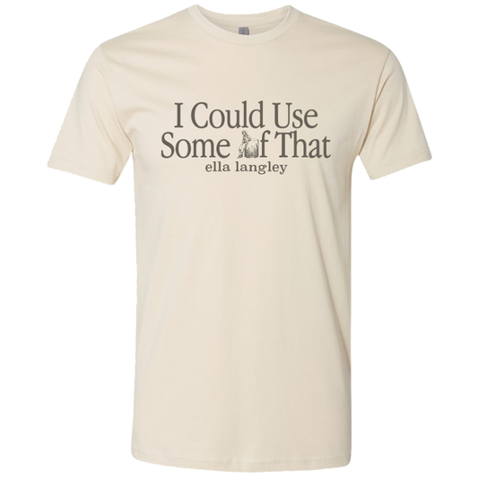 'I Could Use Some of That' T-Shirt